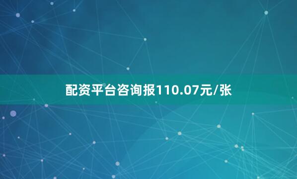 配资平台咨询报110.07元/张