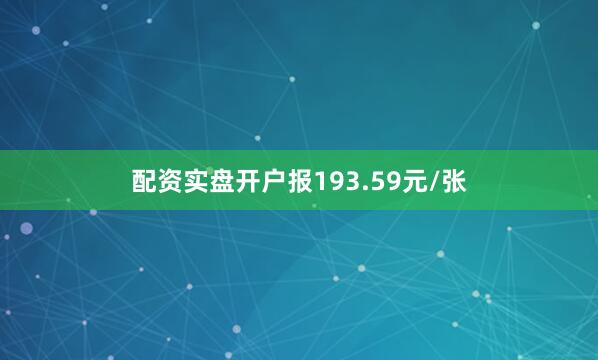配资实盘开户报193.59元/张