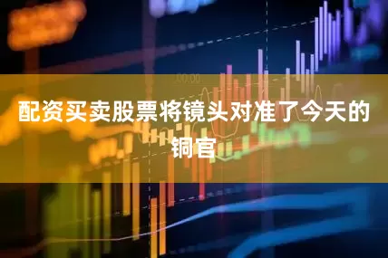配资买卖股票将镜头对准了今天的铜官