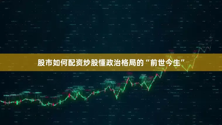股市如何配资炒股懂政治格局的“前世今生”