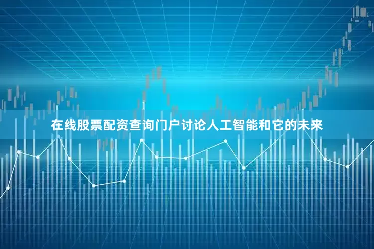 在线股票配资查询门户讨论人工智能和它的未来
