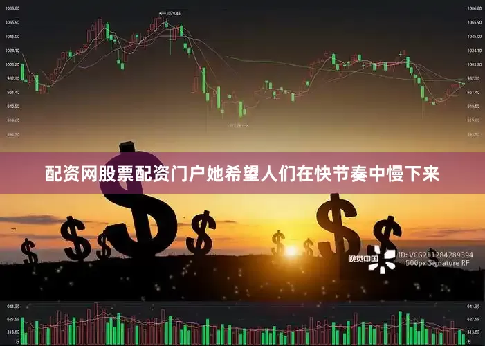 配资网股票配资门户她希望人们在快节奏中慢下来