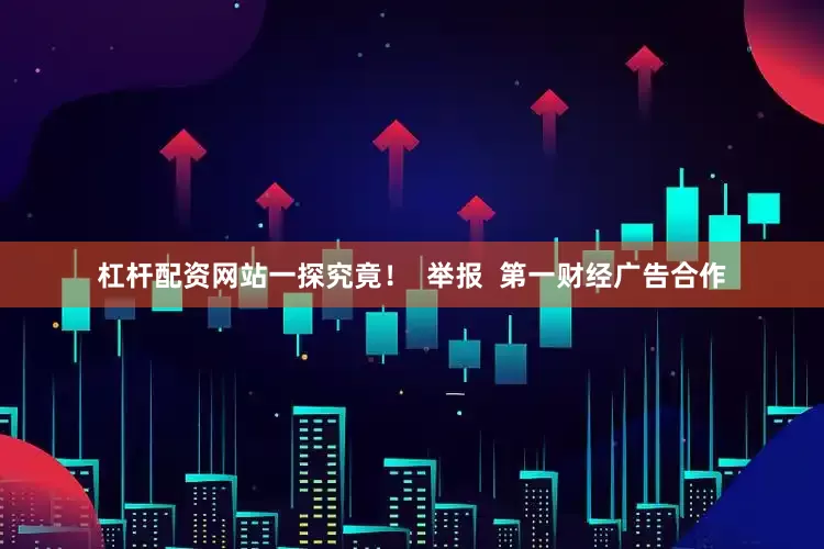 杠杆配资网站一探究竟！  举报  第一财经广告合作