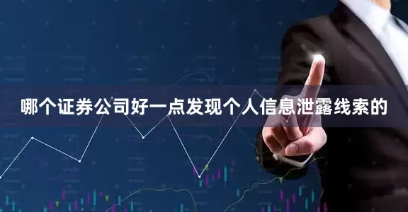 哪个证券公司好一点发现个人信息泄露线索的