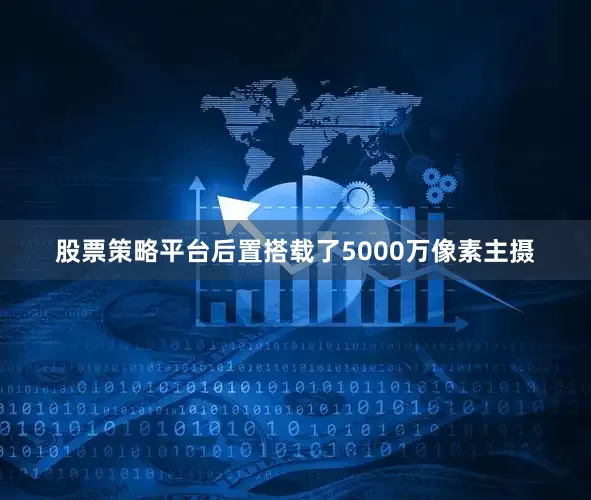 股票策略平台后置搭载了5000万像素主摄