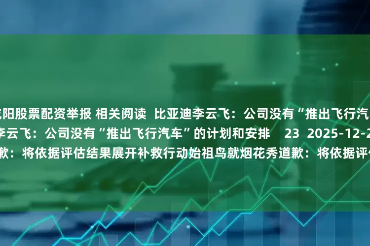 咸阳股票配资举报 相关阅读  比亚迪李云飞：公司没有“推出飞行汽车”的计划和安排比亚迪李云飞：公司没有“推出飞行汽车”的计划和安排    23  2025-12-29 11:25     始祖鸟就烟花秀道歉：将依据评估结果展开补救行动始祖鸟就烟花秀道歉：将依据评估结果展开补救行动    112  2025-09-21 08:24     柯达公司澄清：没有停止运营、终止业务或申请破产保护的计划柯达