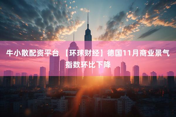 牛小散配资平台 【环球财经】德国11月商业景气指数环比下降
