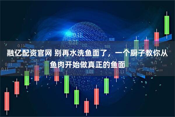 融亿配资官网 别再水洗鱼面了，一个厨子教你从鱼肉开始做真正的鱼面